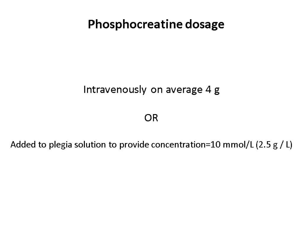 Phosphocreatine dosage Intravenously on average 4 g OR Added to plegia solution to provide